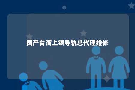 国产台湾上银导轨总代理维修 